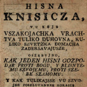 Hisna knisicza : vu koje vszakojachka vrachtva tuliko duhovna, kuliko szvetzka domacha zadersavajusze, oszebujno, kak jeden hisni gozpodin proti Bogu, y blisnyemu szvojemu, proti szebe szamomu: y kak tulikajsse vu szvojeh poszluvanyeh morasze ponassaty