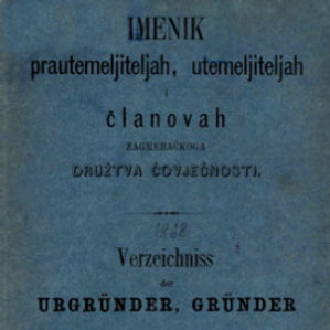 Imenik prautemeljiteljah, utemeljiteljah i članovah zagrebačkog Družtva čovječnosti = Verzeichniss dre Urgründer, Gründer und Mitglieder des Agramer Humanitäts-Vereines