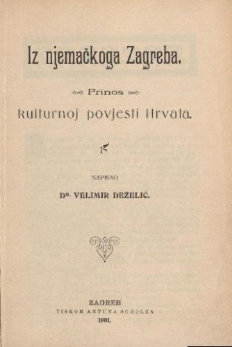 Iz njemačkoga Zagreba : prinos kulturnoj povijesti Hrvata / napisao Velimir Deželić