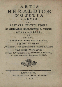 Artis heraldicae notitia brevis : cui privata institutione in Seminario Zagrabiensi s. Josephi operam dedit, etb ex qua vertente anno scholastico publice respondit / probus, ac ingenuus adolescens Joannes Worsich Styrus Luttenbergensis, rhetoricae auditor, ejusdem seminarii alumnus, musicus