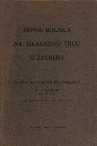 Javna bolnica na Jelačićevu trgu u Zagrebu / izvješće na Gradsko poglavarstvo Šime Mazzure od 5. travnja 1891. br. 10367, s prilozima