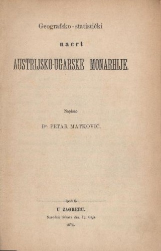 Geografsko-statistički nacrt Austrijsko-ugarske monarhije / napisao Petar Matković